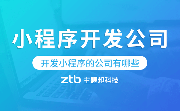 開發(fā)小程序的公司有哪些-小程序開發(fā)公司